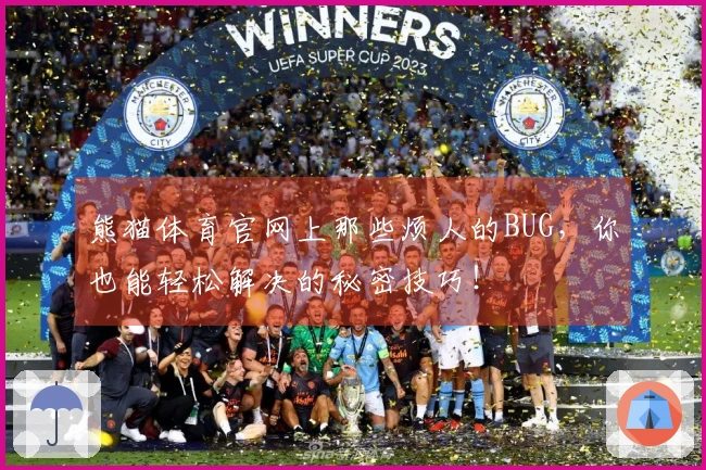 熊猫体育官网上那些烦人的BUG，你也能轻松解决的秘密技巧！